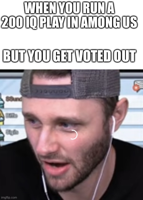 Wait wot? | WHEN YOU RUN A 200 IQ PLAY IN AMONG US; BUT YOU GET VOTED OUT | image tagged in blank white template,ssundee thinking | made w/ Imgflip meme maker