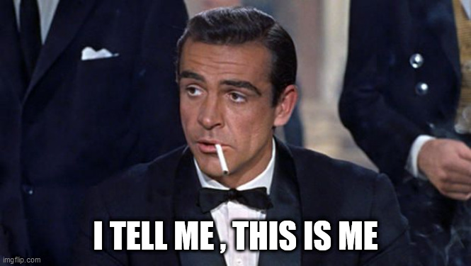 James Bond | I TELL ME , THIS IS ME | image tagged in james bond | made w/ Imgflip meme maker