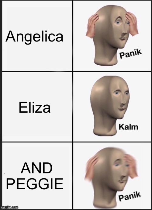 Panik Kalm Panik | Angelica; Eliza; AND PEGGIE | image tagged in memes,panik kalm panik | made w/ Imgflip meme maker