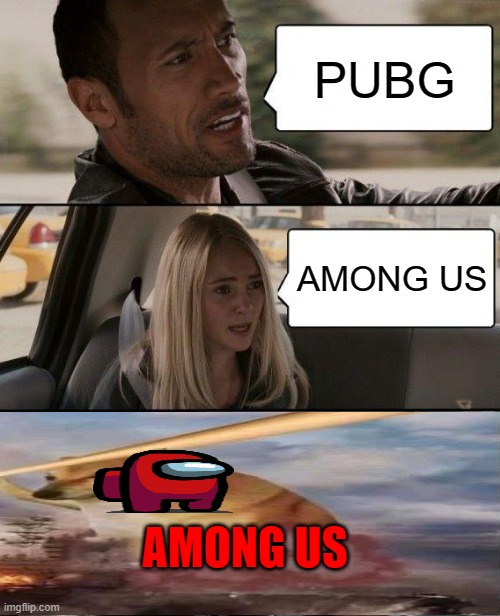 PUBG or Among Us ? | PUBG; AMONG US; AMONG US | image tagged in memes,the rock driving | made w/ Imgflip meme maker