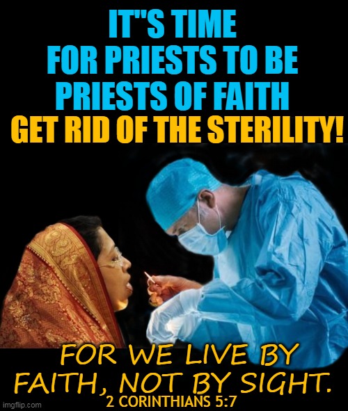 IT''S TIME FOR PRIESTS TO BE PRIESTS OF FAITH; GET RID OF THE STERILITY! FOR WE LIVE BY FAITH, NOT BY SIGHT. 2 CORINTHIANS 5:7 | made w/ Imgflip meme maker