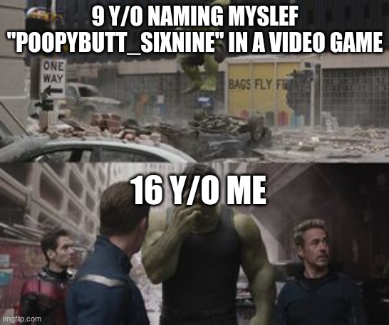 Ashamed Hulk | 9 Y/O NAMING MYSLEF "POOPYBUTT_SIXNINE" IN A VIDEO GAME; 16 Y/O ME | image tagged in ashamed hulk | made w/ Imgflip meme maker