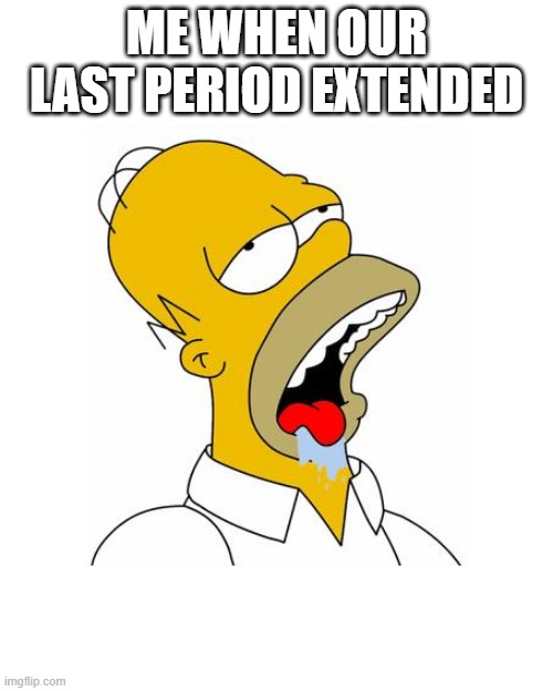 Homer Simpson Drooling | ME WHEN OUR LAST PERIOD EXTENDED | image tagged in bored | made w/ Imgflip meme maker