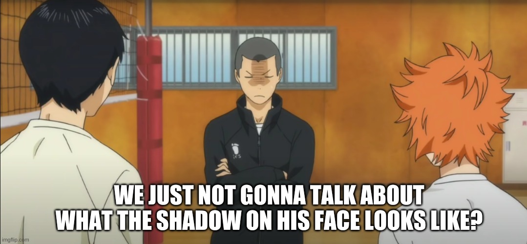 WE JUST NOT GONNA TALK ABOUT WHAT THE SHADOW ON HIS FACE LOOKS LIKE? | made w/ Imgflip meme maker