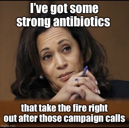 Kamala Harris  | I’ve got some strong antibiotics that take the fire right out after those campaign calls | image tagged in kamala harris | made w/ Imgflip meme maker