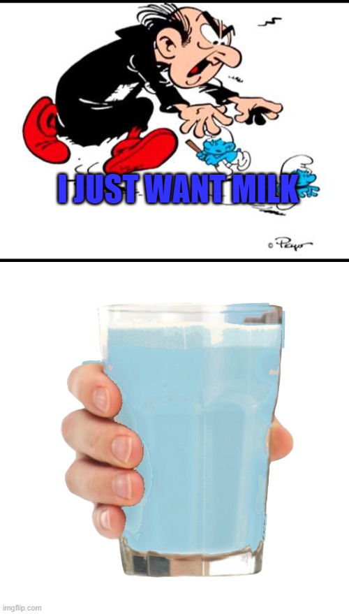 I JUST WANT MILK | image tagged in gargamel and smurfs,bluby milk | made w/ Imgflip meme maker