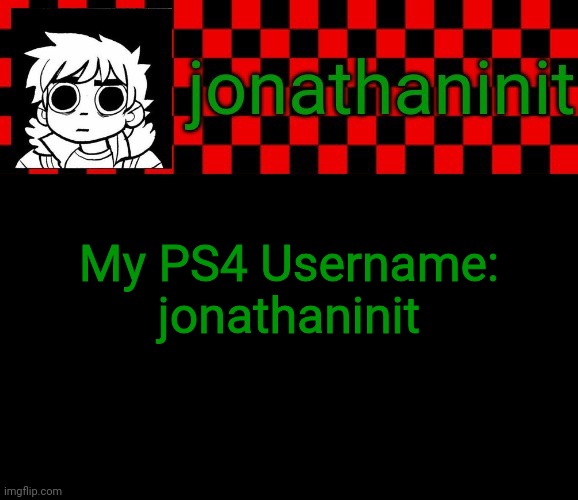 jonathaninit template, but the pfp is my favorite character | My PS4 Username:
jonathaninit | image tagged in jonathaninit template but the pfp is my favorite character | made w/ Imgflip meme maker