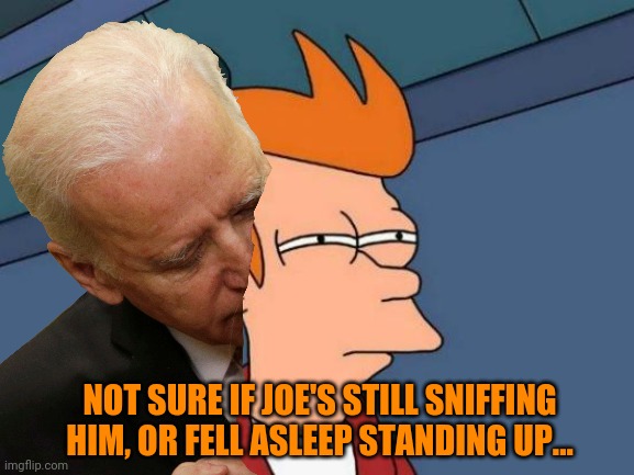 Futurama Fry Meme | NOT SURE IF JOE'S STILL SNIFFING HIM, OR FELL ASLEEP STANDING UP... | image tagged in memes,futurama fry | made w/ Imgflip meme maker