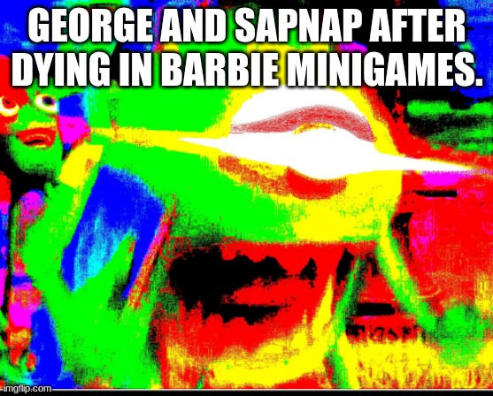 AAAAHHHh | GEORGE AND SAPNAP AFTER DYING IN BARBIE MINIGAMES. | image tagged in mike wazoski | made w/ Imgflip meme maker