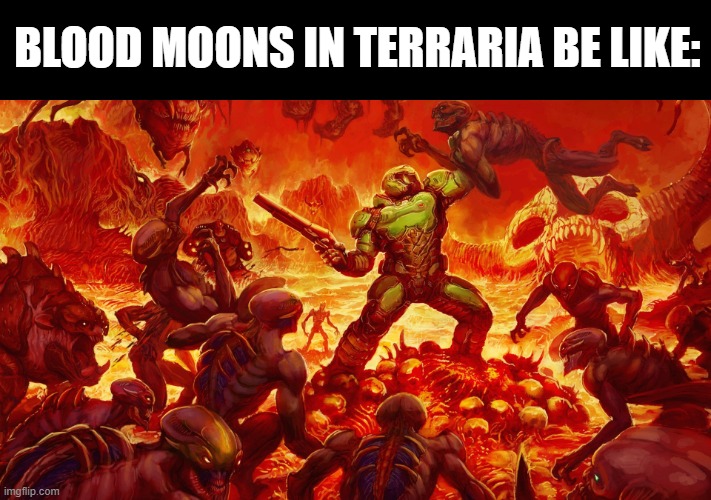 Terraria meme lolz | BLOOD MOONS IN TERRARIA BE LIKE: | image tagged in doomguy | made w/ Imgflip meme maker