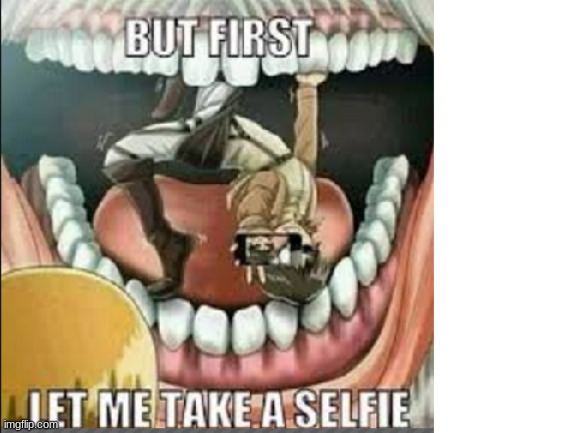 image tagged in but first lemme take a selfie,aot,eren gettig eaten | made w/ Imgflip meme maker