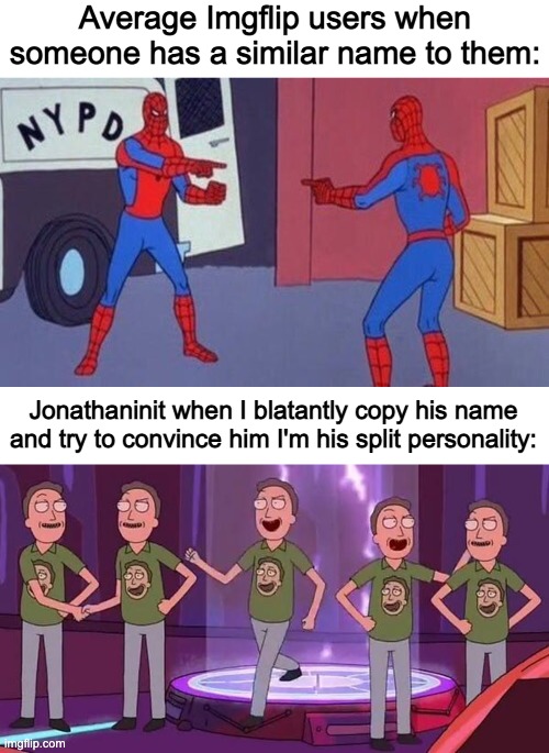 Thanks Jonathan from the future | Average Imgflip users when someone has a similar name to them:; Jonathaninit when I blatantly copy his name and try to convince him I'm his split personality: | image tagged in spiderman pointing at spiderman | made w/ Imgflip meme maker