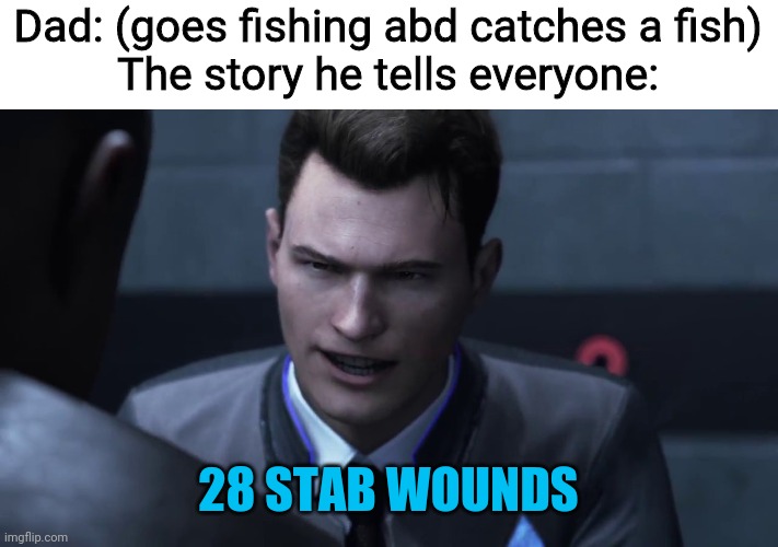 28 stab wounds | Dad: (goes fishing abd catches a fish)
The story he tells everyone:; 28 STAB WOUNDS | image tagged in 28 stab wounds,memes,funny,fun | made w/ Imgflip meme maker