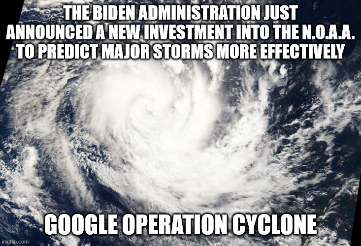U guys I'm so excited | THE BIDEN ADMINISTRATION JUST ANNOUNCED A NEW INVESTMENT INTO THE N.O.A.A. TO PREDICT MAJOR STORMS MORE EFFECTIVELY; GOOGLE OPERATION CYCLONE | image tagged in weather,cia | made w/ Imgflip meme maker