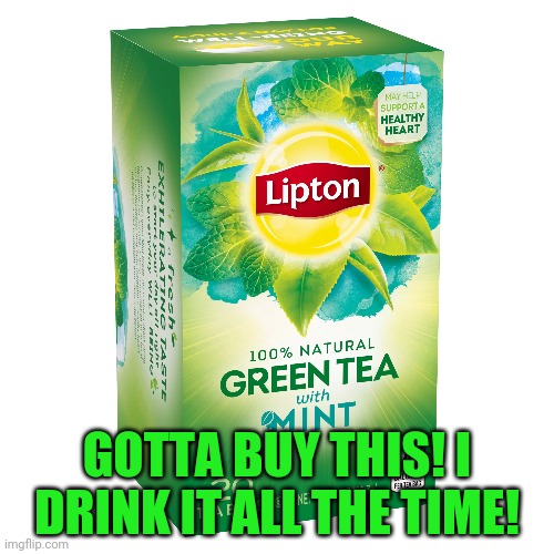 GOTTA BUY THIS! I DRINK IT ALL THE TIME! | made w/ Imgflip meme maker