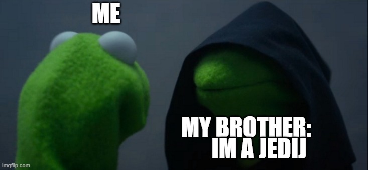 Evil Kermit | ME; MY BROTHER:; IM A JEDIJ | image tagged in memes,star wars,jedi,stop reading the tags,tiktok begone | made w/ Imgflip meme maker