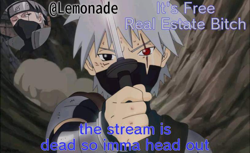 Lemonade Announcement | It's Free Real Estate Bitch; the stream is dead so imma head out | image tagged in lemonade announcement | made w/ Imgflip meme maker