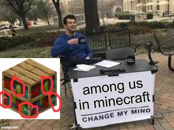 omg | among us in minecraft | image tagged in memes,change my mind | made w/ Imgflip meme maker