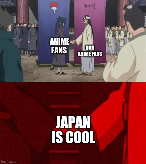 Yeah Japan is cool | NON ANIME FANS; ANIME FANS; JAPAN IS COOL | image tagged in naruto handshake meme template | made w/ Imgflip meme maker