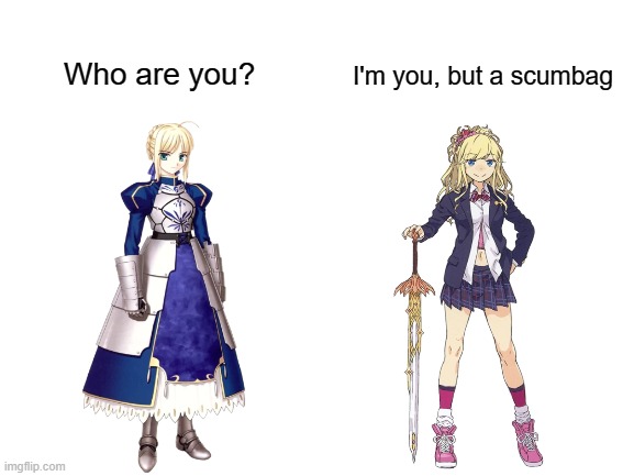 For those who read Last Round Arthurs, it makes sense right? | I'm you, but a scumbag; Who are you? | image tagged in blank white template,fate,artoria pendragon,saber,last round arthurs,luna artur,Animemes | made w/ Imgflip meme maker