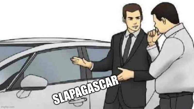 Slap | SLAPAGASCAR | image tagged in memes,car salesman slaps roof of car,slapagascar | made w/ Imgflip meme maker