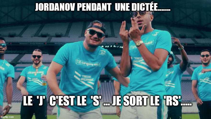 JORDANOV PENDANT  UNE DICTÉE....... LE  'J'  C'EST LE  'S' ... JE SORT LE  'RS'..... | made w/ Imgflip meme maker