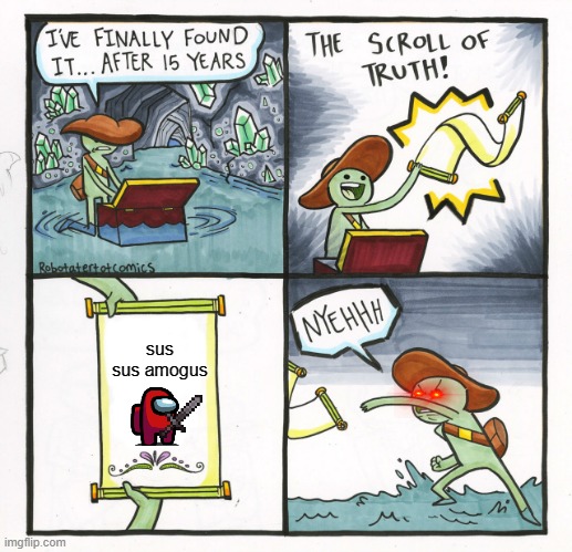 amogus | sus sus amogus | image tagged in memes,the scroll of truth | made w/ Imgflip meme maker