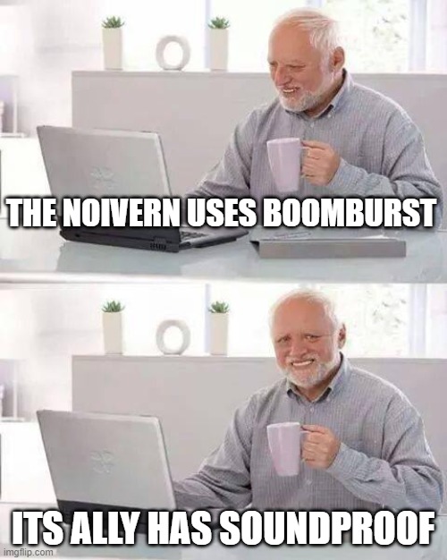 Hide the Pain Harold | THE NOIVERN USES BOOMBURST; ITS ALLY HAS SOUNDPROOF | image tagged in memes,hide the pain harold | made w/ Imgflip meme maker