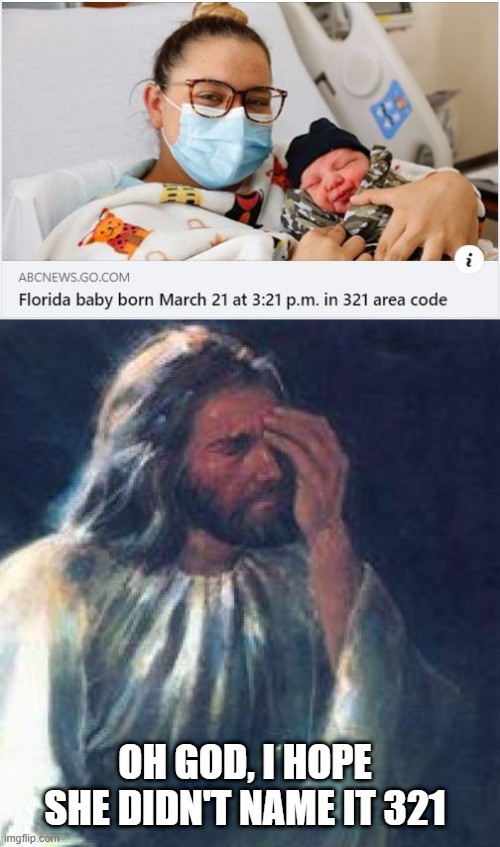 What Are the Odds? | OH GOD, I HOPE SHE DIDN'T NAME IT 321 | image tagged in jesus facepalm | made w/ Imgflip meme maker