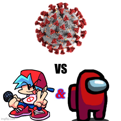 Who would Win??? | VS; & | image tagged in memes,coronavirus,covid-19,friday night funkin,among us | made w/ Imgflip meme maker