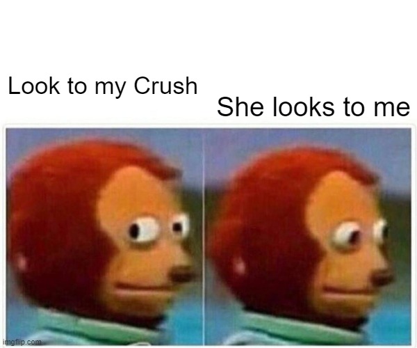 Monkey Puppet | She looks to me; Look to my Crush | image tagged in memes,monkey puppet | made w/ Imgflip meme maker