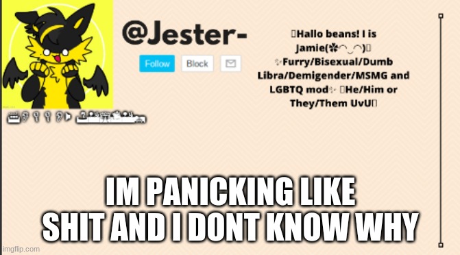 AAAAAaaa | IM PANICKING LIKE SHIT AND I DONT KNOW WHY | image tagged in jester template operation furry,loney as f,uck,no one likes me back | made w/ Imgflip meme maker