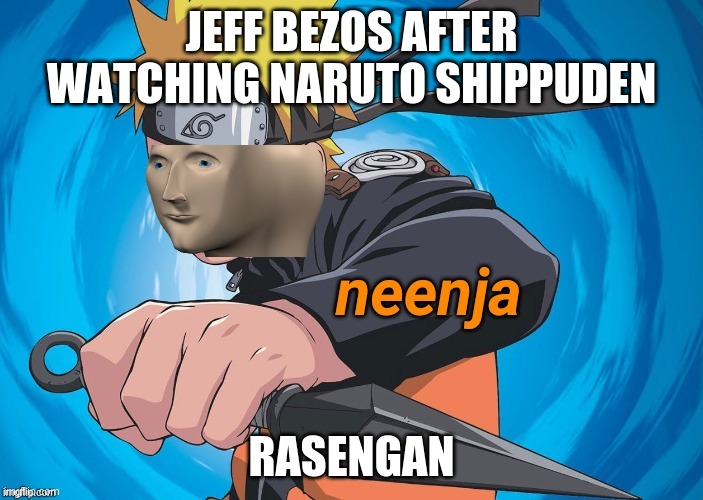 Naruto Stonks | JEFF BEZOS AFTER WATCHING NARUTO SHIPPUDEN; RASENGAN | image tagged in naruto stonks | made w/ Imgflip meme maker
