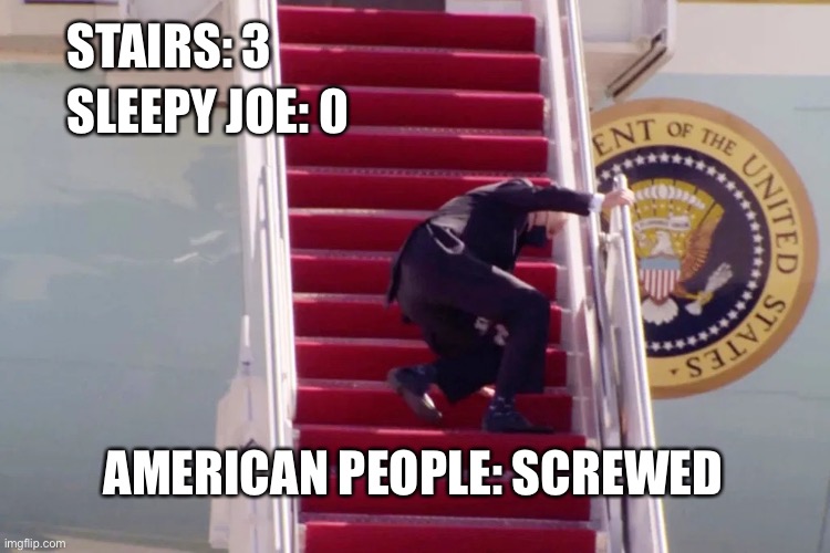 This is just sad to watch | SLEEPY JOE: 0; STAIRS: 3; AMERICAN PEOPLE: SCREWED | image tagged in biden stairs,memes,sleepy,creepy joe biden,air force one,points | made w/ Imgflip meme maker