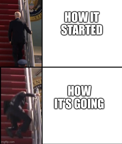 Joe has an uphill battle and in decline | HOW IT STARTED; HOW IT’S GOING | image tagged in biden stairs,memes,creepy joe biden,fall,fail,going | made w/ Imgflip meme maker