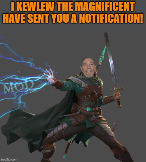 I KEWLEW THE MAGNIFICENT HAVE SENT YOU A NOTIFICATION! | image tagged in kewlew-the-mod-maker | made w/ Imgflip meme maker