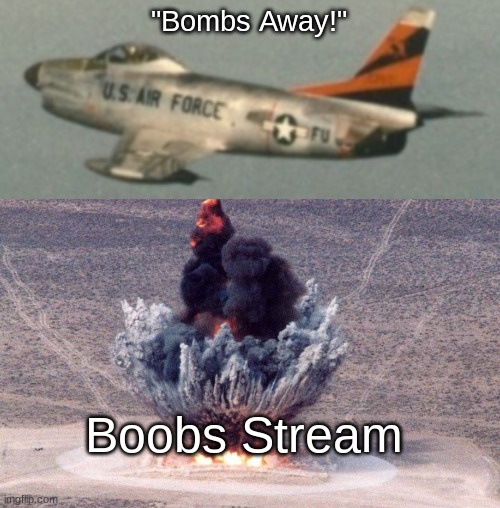 "Bombs Away!" Boobs Stream | image tagged in f-86d,boom | made w/ Imgflip meme maker