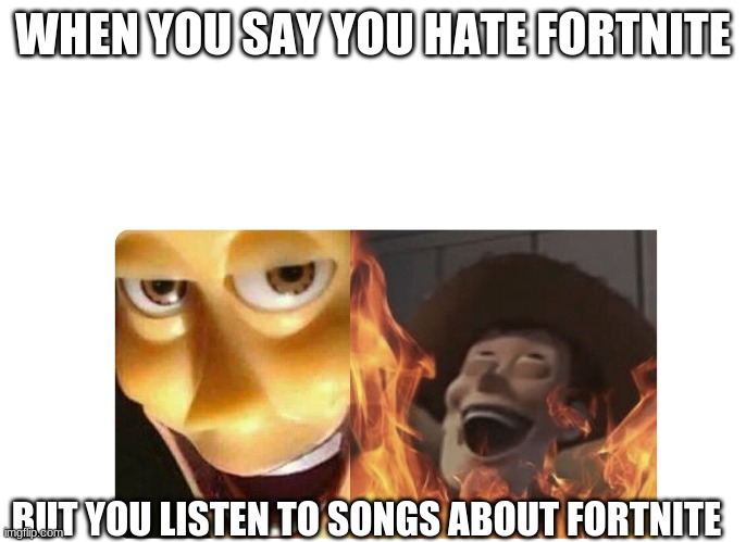 do not ask about this | WHEN YOU SAY YOU HATE FORTNITE; BUT YOU LISTEN TO SONGS ABOUT FORTNITE | image tagged in satanic woody | made w/ Imgflip meme maker