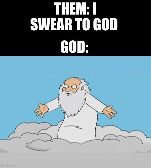 God Cloud Dios Nube | THEM: I SWEAR TO GOD; GOD: | image tagged in god cloud dios nube | made w/ Imgflip meme maker