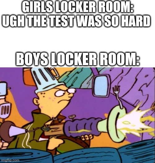 GIRLS LOCKER ROOM: UGH THE TEST WAS SO HARD; BOYS LOCKER ROOM: | image tagged in white background,boys vs girls,girls vs boys | made w/ Imgflip meme maker