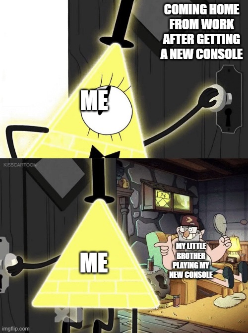 i hate this kid ):-( | COMING HOME FROM WORK AFTER GETTING A NEW CONSOLE; ME; MY LITTLE BROTHER PLAYING MY NEW CONSOLE; ME | image tagged in bill cipher door | made w/ Imgflip meme maker