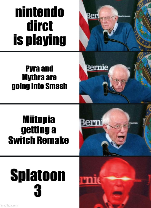 Bernie Sanders reaction (nuked) | nintendo dirct is playing; Pyra and Mythra are going into Smash; Miitopia getting a Switch Remake; Splatoon 3 | image tagged in bernie sanders reaction nuked,nintendo | made w/ Imgflip meme maker