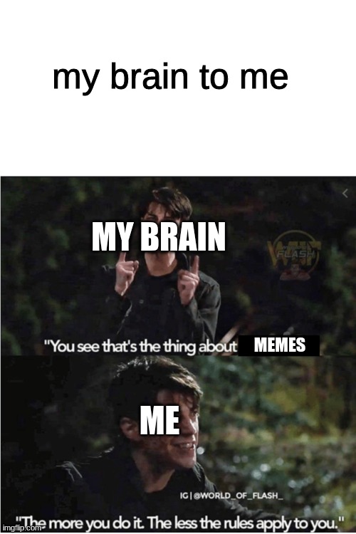 You see thats the thing about X | my brain to me; MY BRAIN; MEMES; ME | image tagged in you see thats the thing about x | made w/ Imgflip meme maker