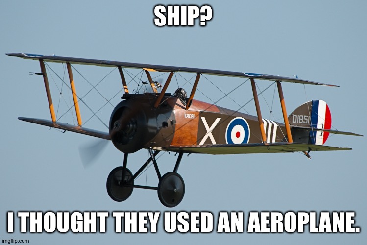 biplane | SHIP? I THOUGHT THEY USED AN AEROPLANE. | image tagged in biplane | made w/ Imgflip meme maker