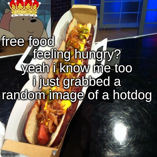 free food's template | feeling hungry? yeah i know me too i just grabbed a random image of a hotdog | image tagged in free food's template | made w/ Imgflip meme maker