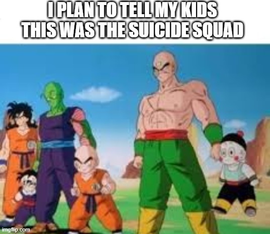 Suicide Squad DBZ | I PLAN TO TELL MY KIDS THIS WAS THE SUICIDE SQUAD | image tagged in dbz,meme,suicide squad | made w/ Imgflip meme maker