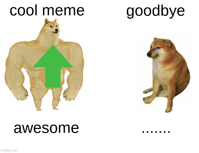 Buff Doge vs. Cheems Meme | cool meme goodbye awesome ....... | image tagged in memes,buff doge vs cheems | made w/ Imgflip meme maker