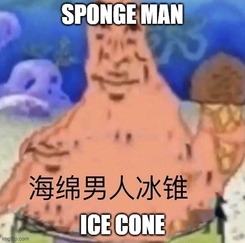 bob | SPONGE MAN; ICE CONE | image tagged in man | made w/ Imgflip meme maker