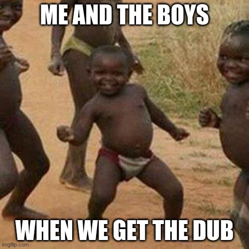 im very bored | ME AND THE BOYS; WHEN WE GET THE DUB | image tagged in memes,third world success kid | made w/ Imgflip meme maker