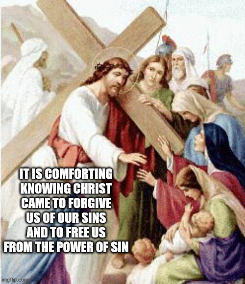 Freeing From Sin | IT IS COMFORTING KNOWING CHRIST CAME TO FORGIVE US OF OUR SINS AND TO FREE US FROM THE POWER OF SIN | image tagged in lent,easter,affirmation,forgiveness | made w/ Imgflip meme maker
